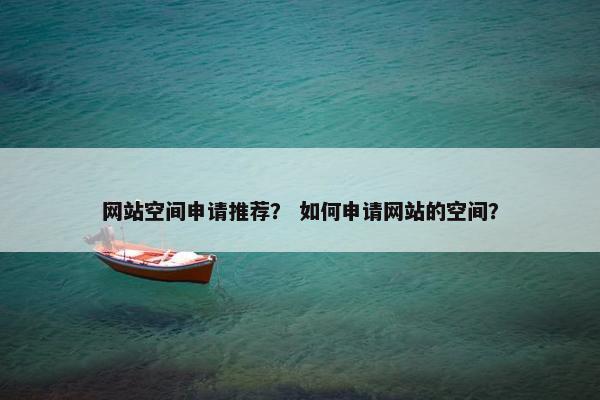 网站空间申请推荐？ 如何申请网站的空间？
