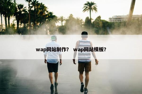 wap网站制作？ wap网站模板？