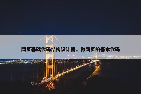 网页基础代码结构设计图，做网页的基本代码
