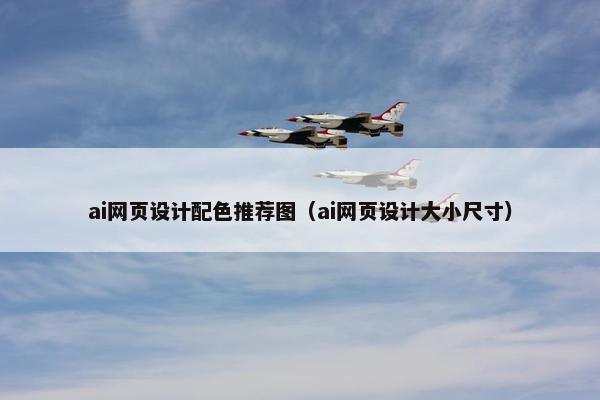 ai网页设计配色推荐图(ai网页设计大小尺寸) ai网页设计配色推荐图(ai网页设计大小尺寸)