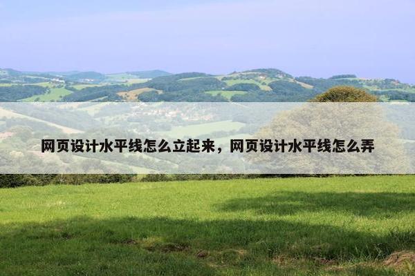 网页设计水平线怎么立起来,网页设计水平线怎么弄 网页设计水平线怎么立起来,网页设计水平线怎么弄