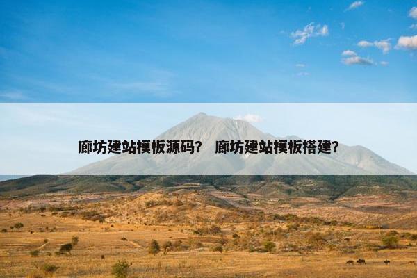 廊坊建站模板源码？ 廊坊建站模板搭建？