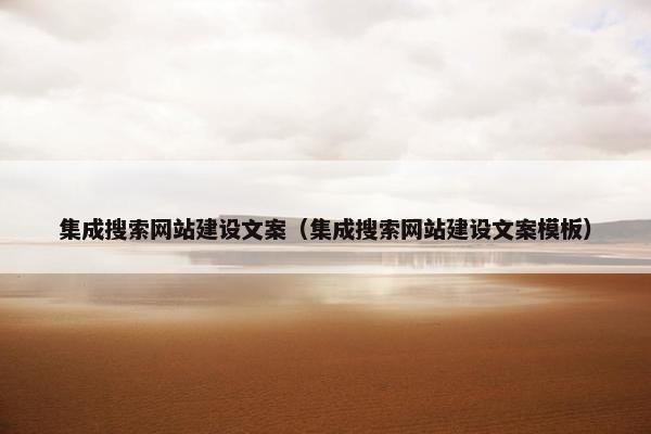集成搜索网站建设文案（集成搜索网站建设文案模板）