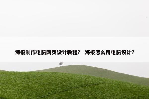 海报制作电脑网页设计教程? 海报怎么用电脑设计? 海报制作电脑网页设计教程? 海报怎么用电脑设计?