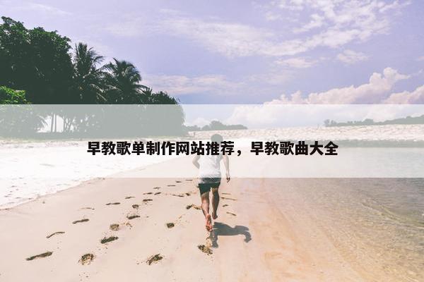 早教歌单制作网站推荐，早教歌曲大全