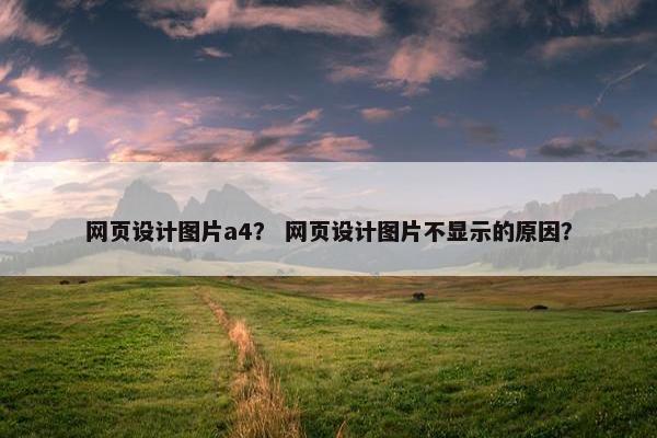 网页设计图片a4？ 网页设计图片不显示的原因？