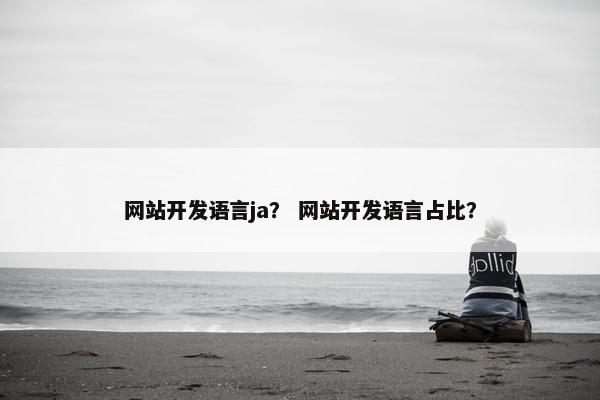 网站开发语言ja？ 网站开发语言占比？