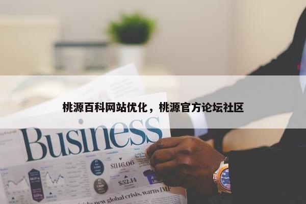 桃源百科网站优化，桃源官方论坛社区