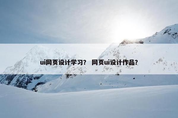 ui网页设计学习？ 网页ui设计作品？