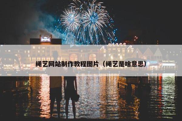 绳艺网站制作教程图片（绳艺是啥意思）