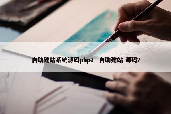 自助建站系统源码php？ 自助建站 源码？