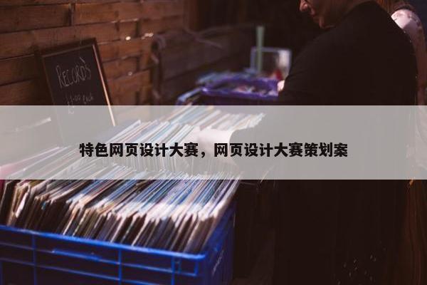 特色网页设计大赛，网页设计大赛策划案
