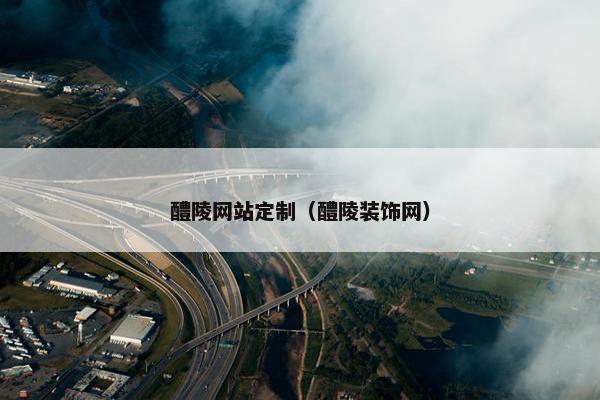 醴陵网站定制（醴陵装饰网）