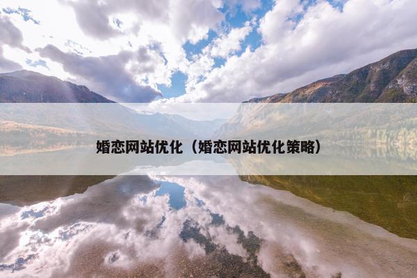 婚恋网站优化（婚恋网站优化策略）