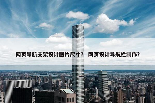 网页导航支架设计图片尺寸？ 网页设计导航栏制作？