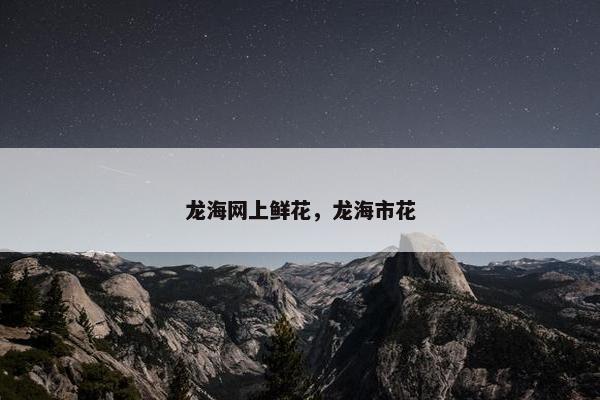 龙海网上鲜花，龙海市花