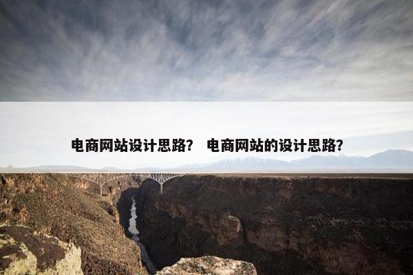 电商网站设计思路? 电商网站的设计思路? 电商网站设计思路? 电商网站的设计思路?