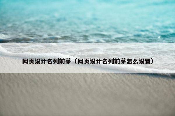 网页设计名列前茅（网页设计名列前茅怎么设置）