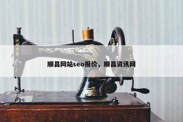 顺昌网站seo报价,顺昌资讯网 顺昌网站seo报价,顺昌资讯网