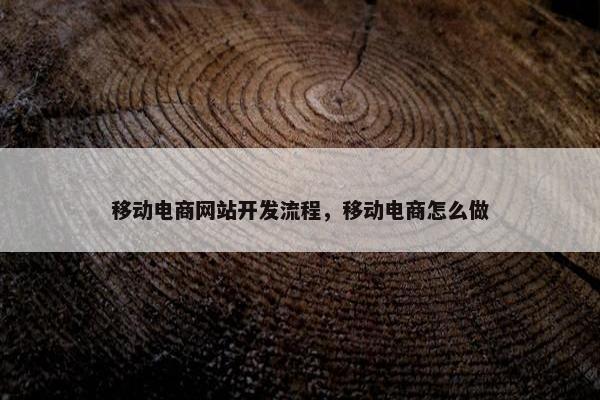 移动电商网站开发流程，移动电商怎么做