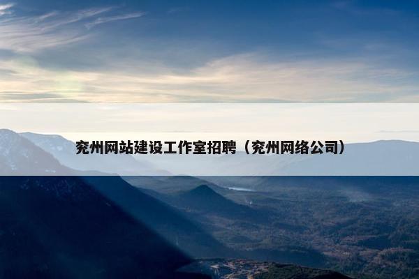 兖州网站建设工作室招聘（兖州网络公司）