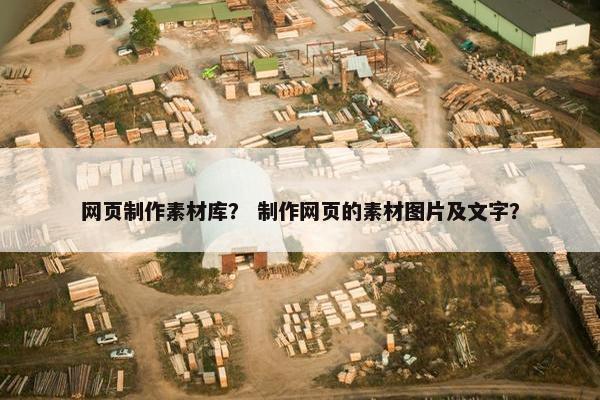 网页制作素材库？ 制作网页的素材图片及文字？