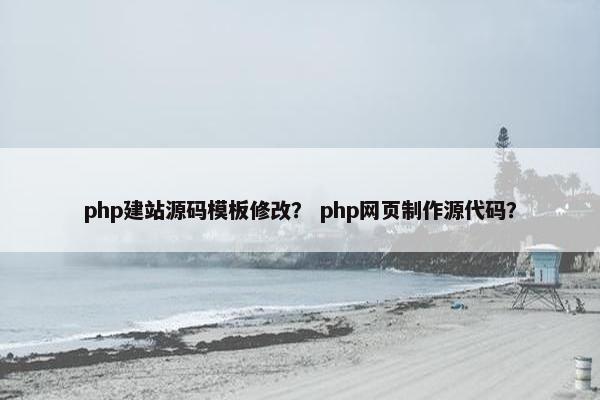php建站源码模板修改？ php网页制作源代码？