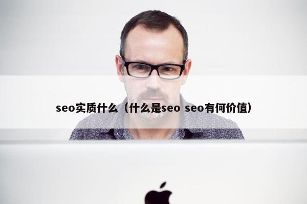 seo实质什么（什么是seo seo有何价值）
