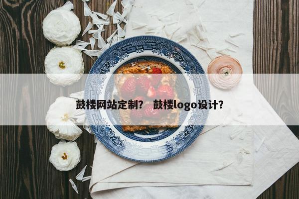 鼓楼网站定制？ 鼓楼logo设计？