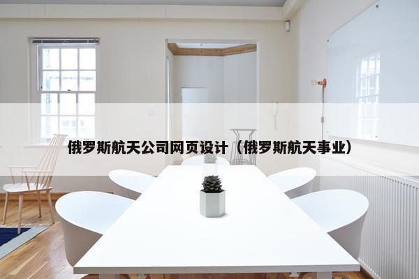 俄罗斯航天公司网页设计（俄罗斯航天事业）