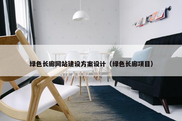 绿色长廊网站建设方案设计（绿色长廊项目）