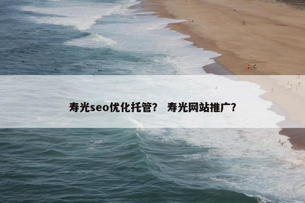 寿光seo优化托管？ 寿光网站推广？