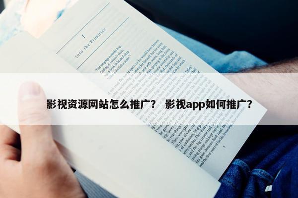影视资源网站怎么推广？ 影视app如何推广？