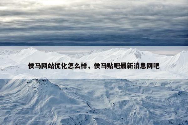 侯马网站优化怎么样，侯马贴吧最新消息网吧