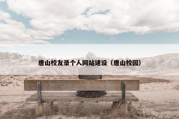 唐山校友录个人网站建设（唐山校园）