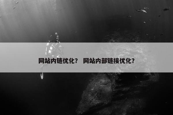 网站内链优化？ 网站内部链接优化？