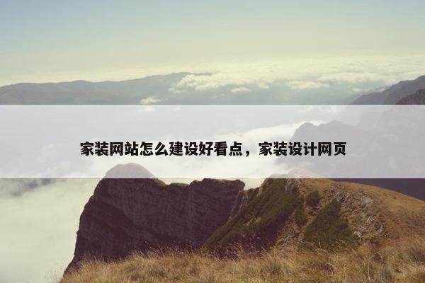 家装网站怎么建设好看点，家装设计网页