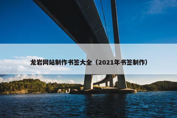 龙岩网站制作书签大全(2021年书签制作) 龙岩网站制作书签大全(2021年书签制作)