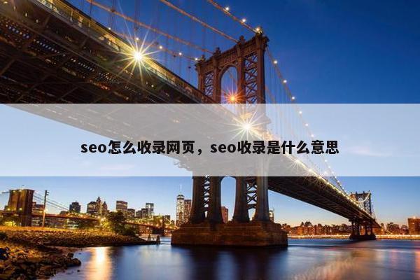 seo怎么收录网页，seo收录是什么意思