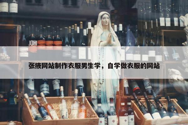 张掖网站制作衣服男生学，自学做衣服的网站