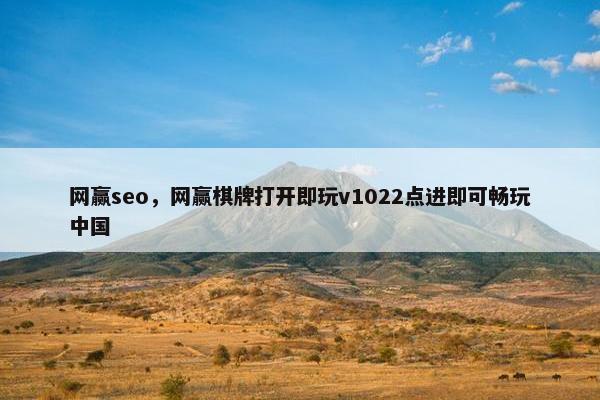 网赢seo，网赢棋牌打开即玩v1022点进即可畅玩中国