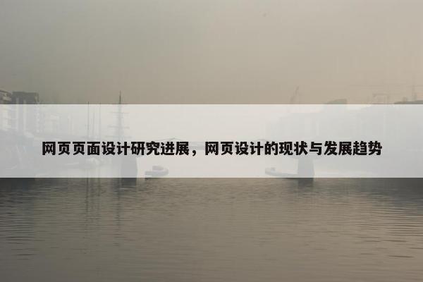 网页页面设计研究进展，网页设计的现状与发展趋势
