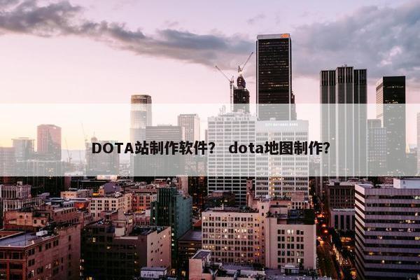 DOTA站制作软件？ dota地图制作？