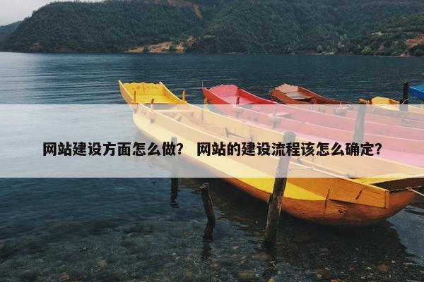 网站建设方面怎么做？ 网站的建设流程该怎么确定？