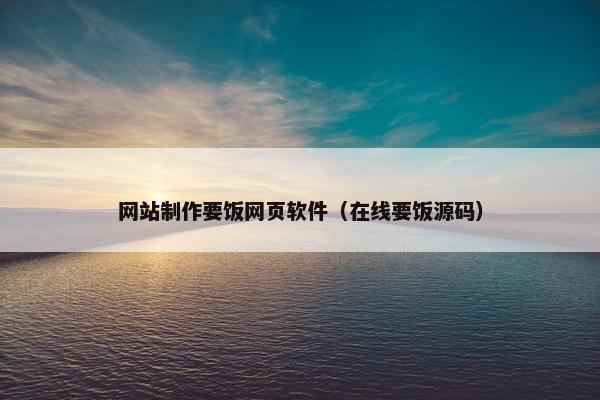 网站制作要饭网页软件（在线要饭源码）