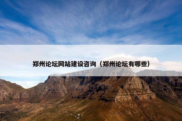 郑州论坛网站建设咨询（郑州论坛有哪些）