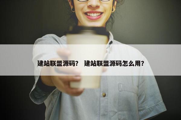 建站联盟源码？ 建站联盟源码怎么用？