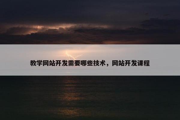 教学网站开发需要哪些技术，网站开发课程