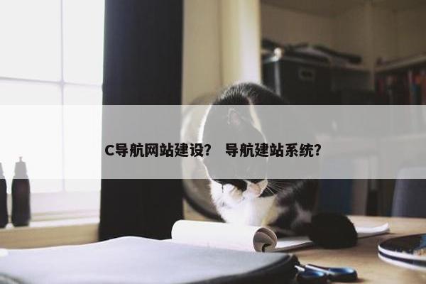 C导航网站建设？ 导航建站系统？