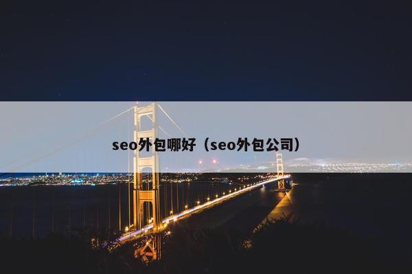 seo外包哪好（seo外包公司）
